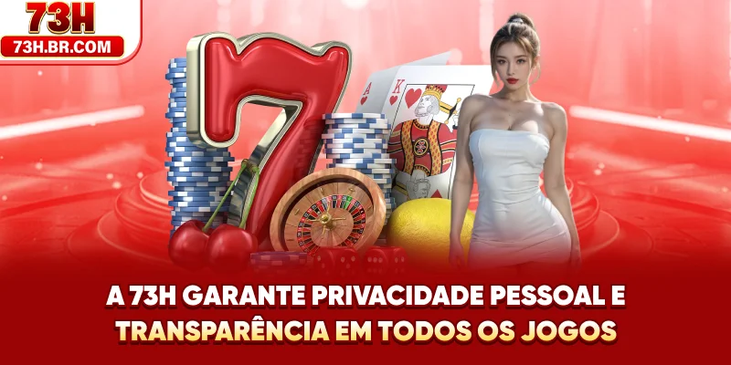 A 73H garante privacidade pessoal e transparência em todos os jogos 