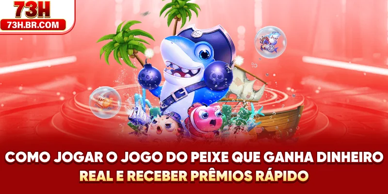 Como jogar o Jogo do Peixe que ganha dinheiro real e receber prêmios rápido