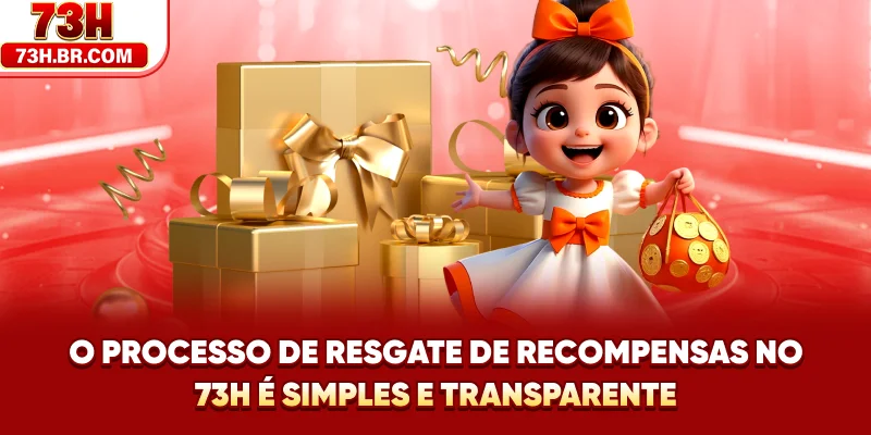 O processo de resgate de recompensas no 73H é simples e transparente 
