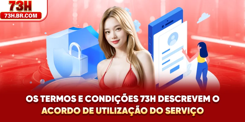 Os Termos e Condições 73H descrevem o acordo de utilização do serviço