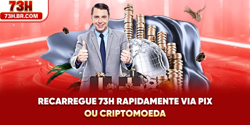 Recarregue 73H rapidamente via PIX ou criptomoeda 