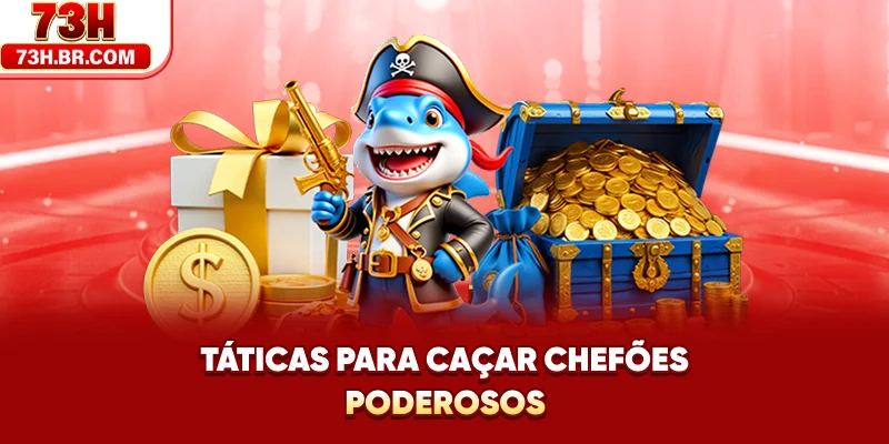 Táticas para caçar chefões poderosos.